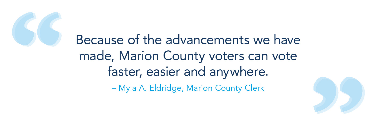 由于我们所做的进步，Marion县选民可以更快，更容易和任何地方投票。-  Myla A. Eldridge，Marion County Clerk